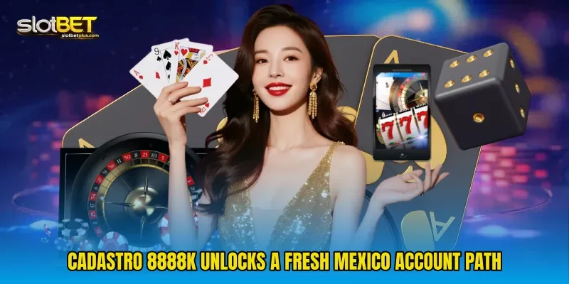 Cadastro 8888k Unlocks A Fresh Mexico Account Path