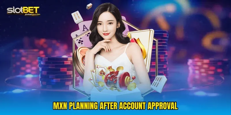 MXN planning after account approval